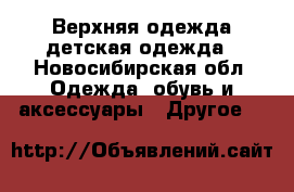 Верхняя одежда детская одежда - Новосибирская обл. Одежда, обувь и аксессуары » Другое   